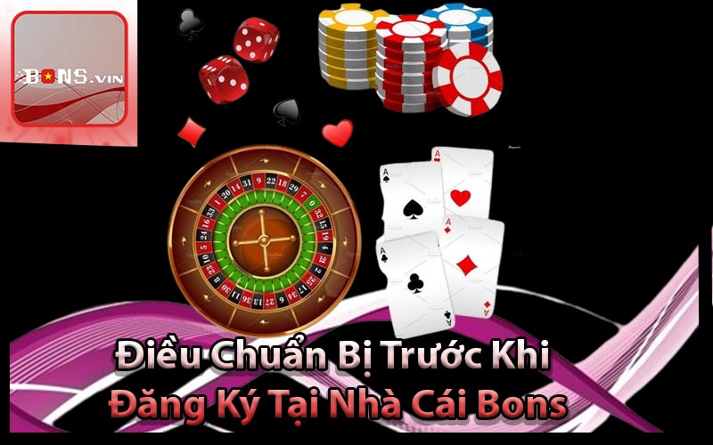 Điều Chuẩn Bị Trước Khi Đăng Ký Tại Nhà Cái Bons