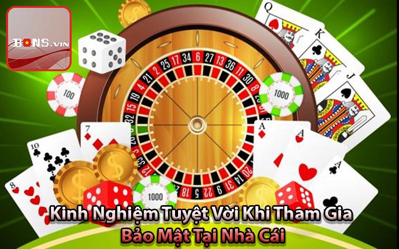 Kinh Nghiệm Tuyệt Vời Khi Tham Gia Bảo Mật Tại Nhà Cái